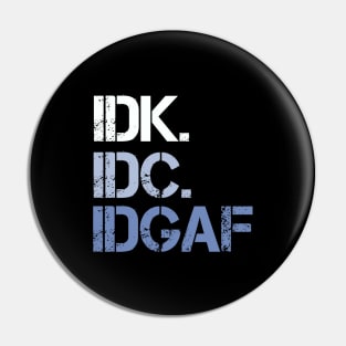 IDK. IDC. IDGAF. | I don't Know. I don't care. I don't give a f--k. Pin