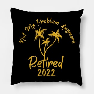 Retired 2022 Not My Problem Anymore Pillow