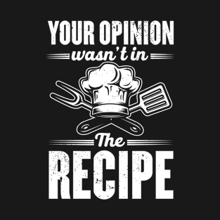 Your Opinion Wasnt In The Recipe Chef Cooking T-Shirt