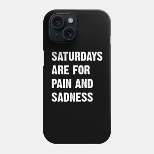 Saturdays Are For Pain And Sadness Phone Case