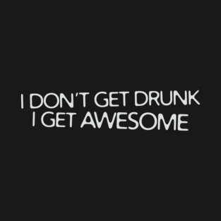 I Don't Get Drunk I Get Awesome T-Shirt