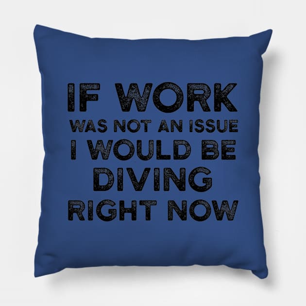 If Work Was Not An Issue I Would Be Diving Right Now Pillow by JakeRhodes