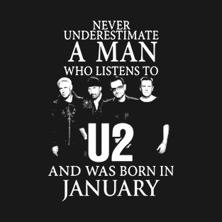 Never Underestumate A Man Who Listens To U2 And Was Born In January Music T-Shirt