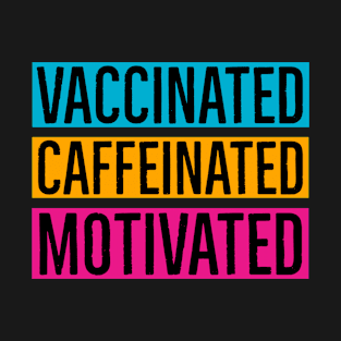 Vaccinated Caffeinated Motivated T-Shirt