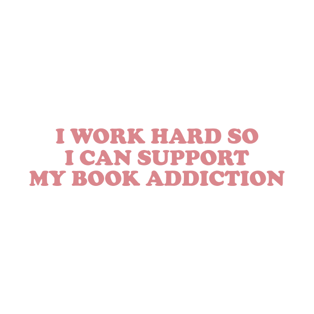 i work hard so i can support my book addiction shirt, Reader Shirt Gifts shirt, Booktok sirt, Bookworm Gifts, Literature by ILOVEY2K