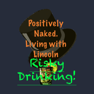 Positively Naked. Living with Lincoln Risky Drinking! - Black T-Shirt