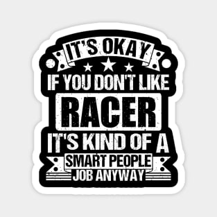 Racer lover It's Okay If You Don't Like Racer It's Kind Of A Smart People job Anyway Magnet