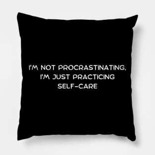 I'm not procrastinating, I'm just practicing self-care Pillow