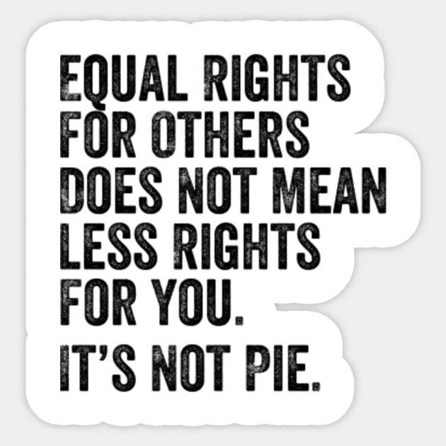 equal rights for others does not mean less rights for you its not pie - Equal Rights - Sticker