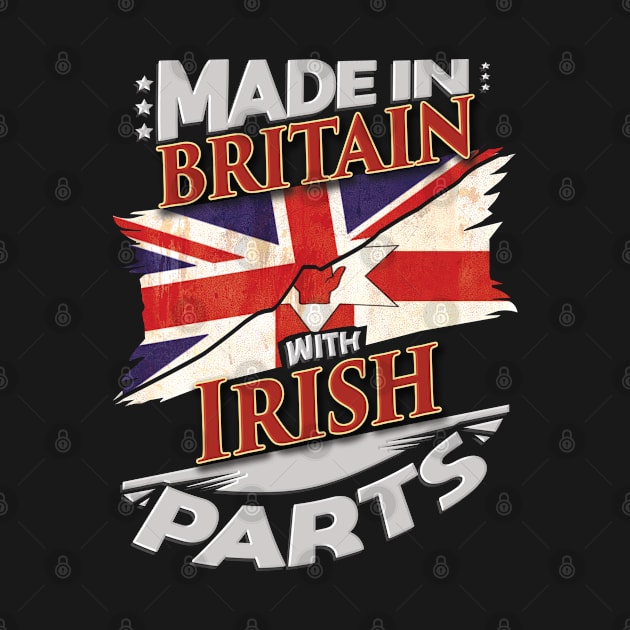 Made In Britain With Irish Parts - Gift for Irish From Northern Ireland by Country Flags