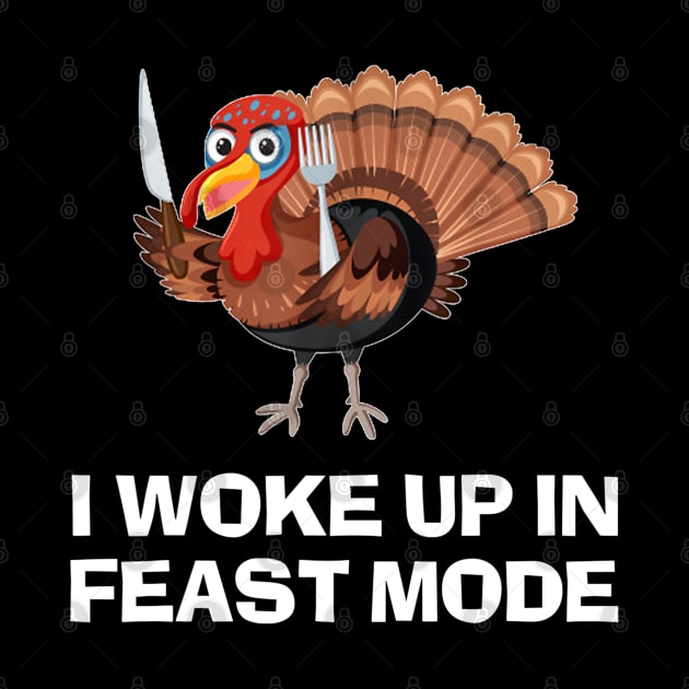 Funny Thanksgiving I Woke Up In Feast Mode by luxembourgertreatable