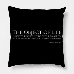 The object of life is not to be on the side of the majority, but to escape finding oneself in the ranks of the insane - Marcus Aurelius Pillow