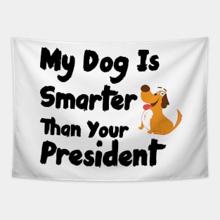 My Dog Is Smarter Than Your President Tapestry