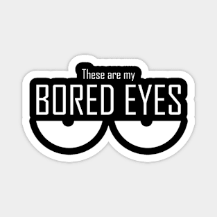 These Are My Bored Eyes Magnet