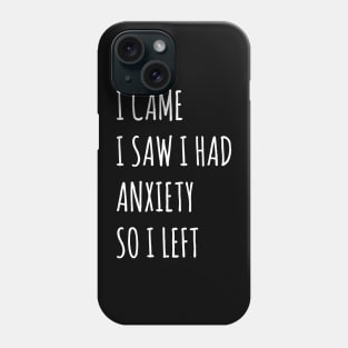 I Came I Saw I Had Anxiety So I Left Phone Case