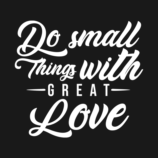 'Do Small Things With Great Love' Family Love Shirt by ourwackyhome