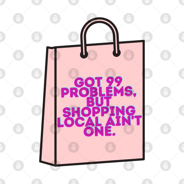 99 Problems, Shopping Local Aint One by stickersbyjori