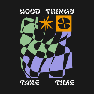 GOOD THINGS TAKE TIME T-Shirt