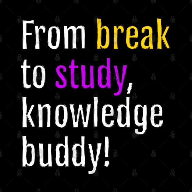 From break to study, knowledge buddy! (Black Edition) by QuotopiaThreads