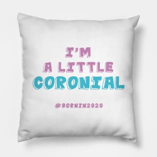 I'm A Little Coronial. Born In 2020. Quarantine Pillow