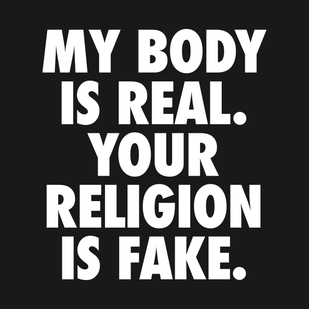 My Body is Real. Your Religion is Fake. by Super Secret Villain