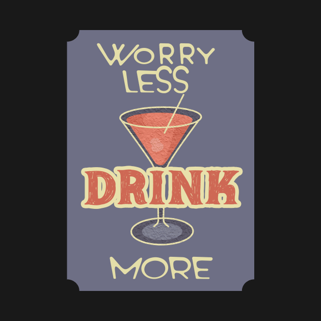 Worry Less. Drink More. by VintageArtwork