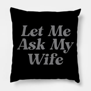 Let Me Ask My Wife Funny Pillow