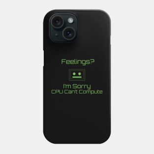 Feelings? I'm Sorry CPU Can't Compute Phone Case