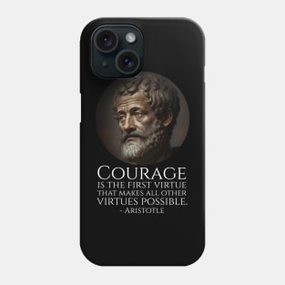 Courage is the first virtue that makes all other virtues possible. - Aristotle Phone Case