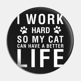 I Work Hard So My Cat Can Have A Better Life Pin