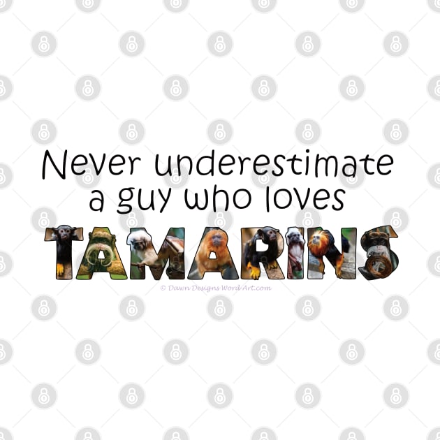 Never underestimate a guy who loves tamarins - wildlife oil painting word art by DawnDesignsWordArt