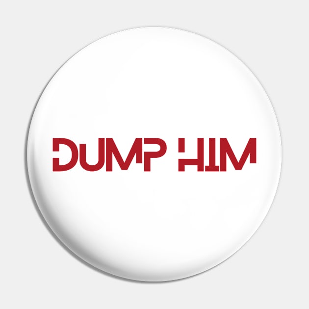 Dump him design Pin by Tacocat and Friends