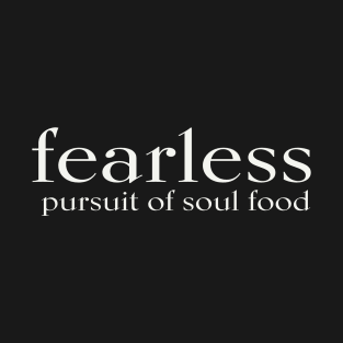 FEARLESS pursuit of soul food T-Shirt