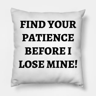 Find your patience before I lose mine Pillow