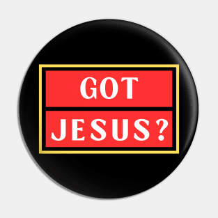 Got Jesus? | Christian Pin