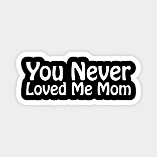 You Never Loved Me Mom meme saying Magnet