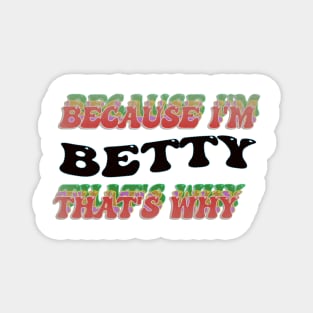 BECAUSE I AM BETTY - THAT'S WHY Magnet