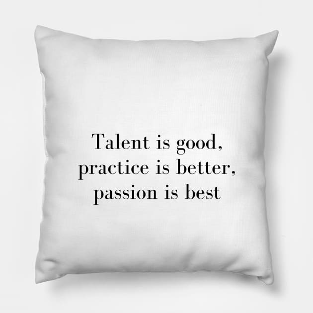 Talent Is Good Practice is Better Passion Is Best Pillow by A.P.