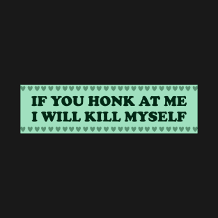 If You Honk At Me I Will Kill Myself Funny gen z meme bumper T-Shirt