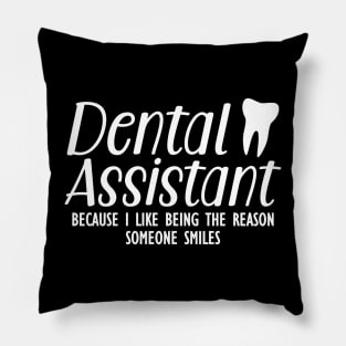 Dental Assistant because I like being the reason someone smiles Pillow