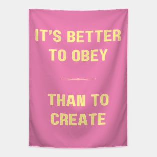 "BETTER TO OBEY THAN TO CREATE" - Interesting motivation quote Tapestry