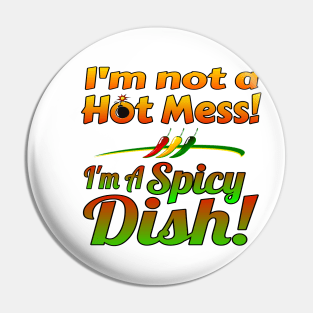 I'm not a Hot Mess! I'm a Spicy Dish! Pin