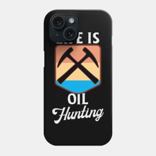 Life Is Oil Hunting Phone Case