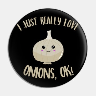 I Just Really Love Onions OK Kawaii Onion Pin