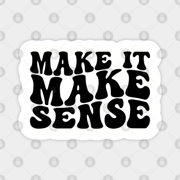 Make it make Sense Magnet by UrbanLifeApparel