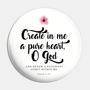Create in me a pure heart, O God. (Psalm 51:10) Pin