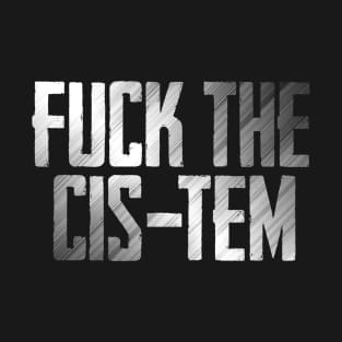 Fuck the cis-tem T-Shirt