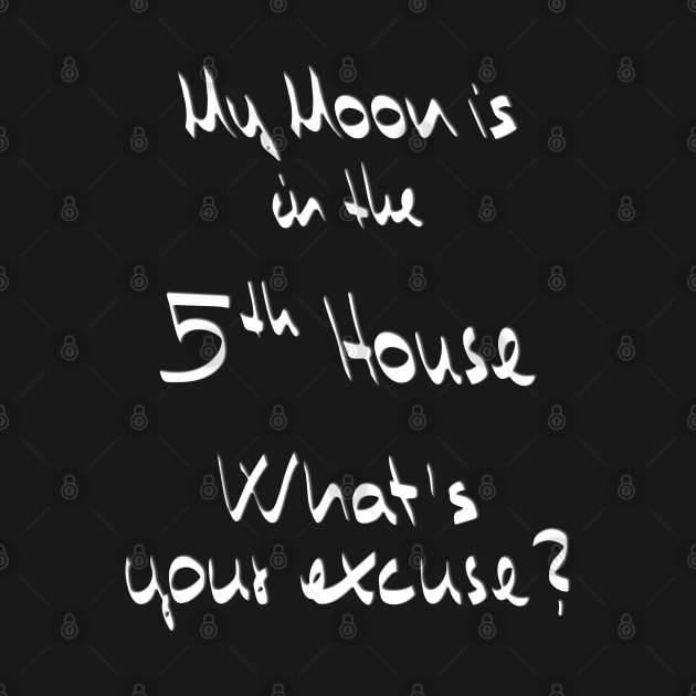 My Moon is in the 5th House What's your excuse? :) - white by Myriel