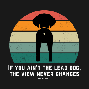 If you ain't the lead dog, the view never changes T-Shirt