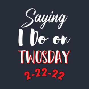 Saying I Do On Twosday 2-22-22 T-Shirt